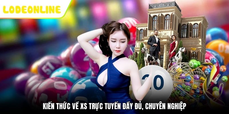 Cung cấp kiến thức về XS trực tuyến đầy đủ, chuyên nghiệp