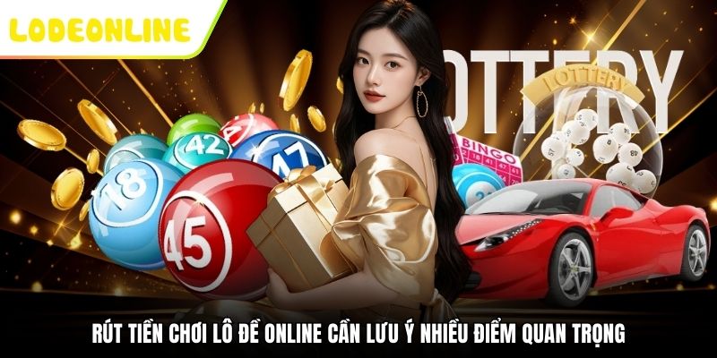 Rút tiền chơi Lô Đề Online cần lưu ý nhiều điểm quan trọng