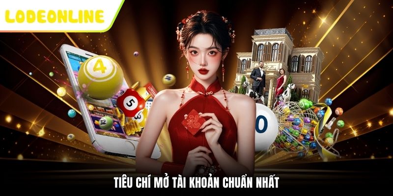 Tiêu chí mở tài khoản chuẩn nhất