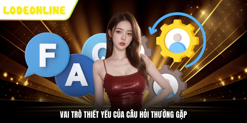 Vai trò thiết yếu của câu hỏi thường gặp