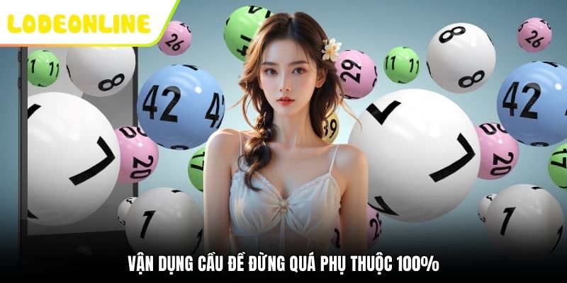 Vận dụng cầu đề đừng quá phụ thuộc 100%